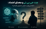 چت جی پی تی و معمای اعتماد: تا کجا می‌توان به هوش مصنوعی تکیه کرد؟